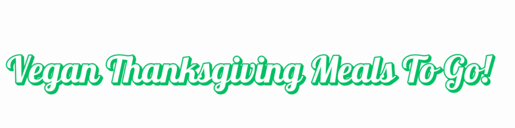 Green and White words Vegan Thanksgiving Meals To Go on a white background